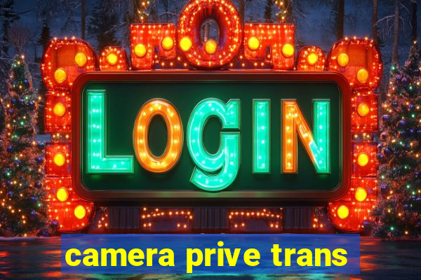 camera prive trans